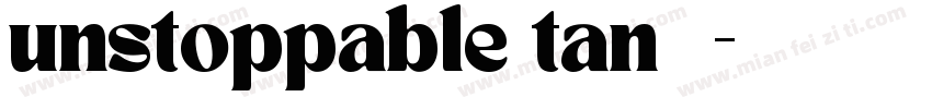unstoppable tan 字体字体转换